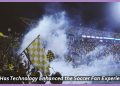 How Has Technology Enhanced The Soccer Fan Experience?