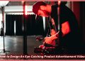 How to Design An Eye-Catching Product Advertisement Video