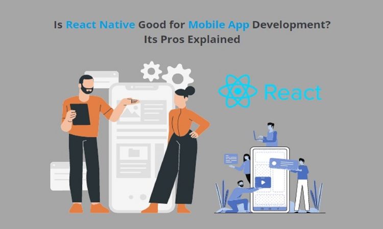 Is React Native Good for Mobile App Development? Its Pros Explained