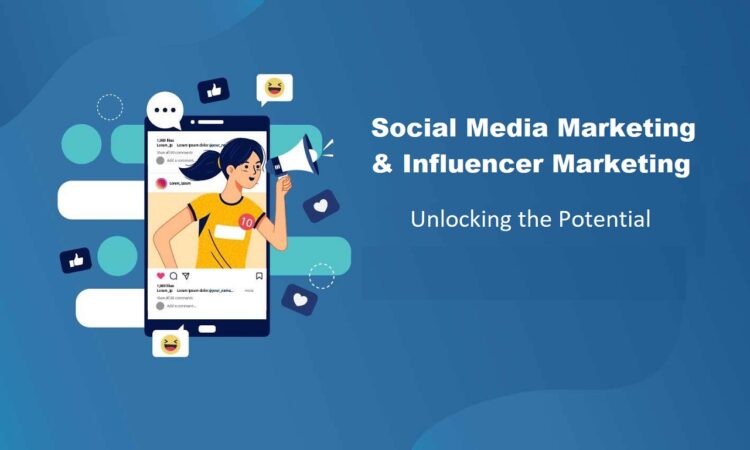 Social Media Marketing and Influencer Marketing - Unlocking the Potential