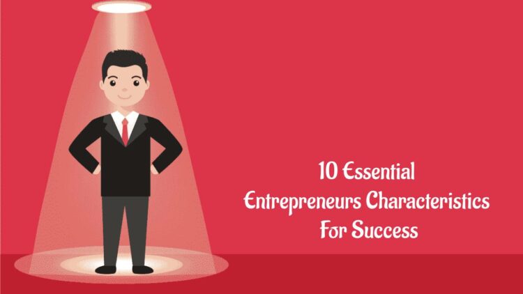 10 Essential entrepreneurs' characteristics For Success