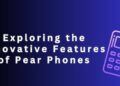 Exploring the Innovative Features of Pear Phones